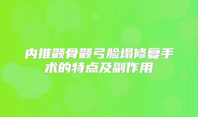 内推颧骨颧弓脸塌修复手术的特点及副作用