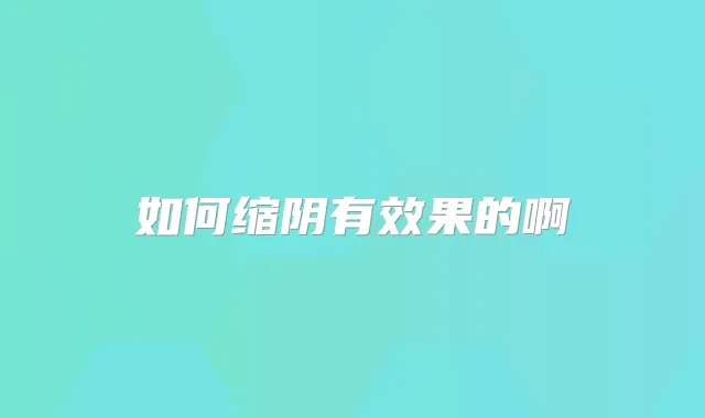 如何缩阴有效果的啊