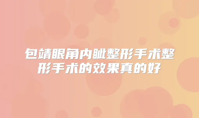 包靖眼角内眦整形手术整形手术的效果真的好