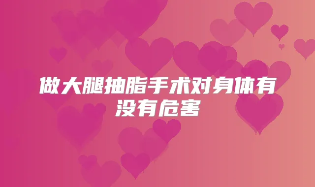 做大腿抽脂手术对身体有没有危害