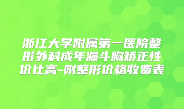 浙江大学附属第一医院整形外科成年漏斗胸矫正性价比高-附整形价格收费表