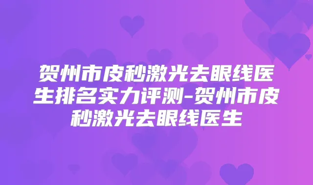 贺州市皮秒激光去眼线医生排名实力评测-贺州市皮秒激光去眼线医生