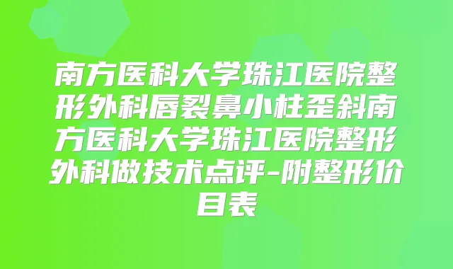 南方医科大学珠江医院整形外科唇裂鼻小柱歪斜南方医科大学珠江医院整形外科做技术点评-附整形价目表