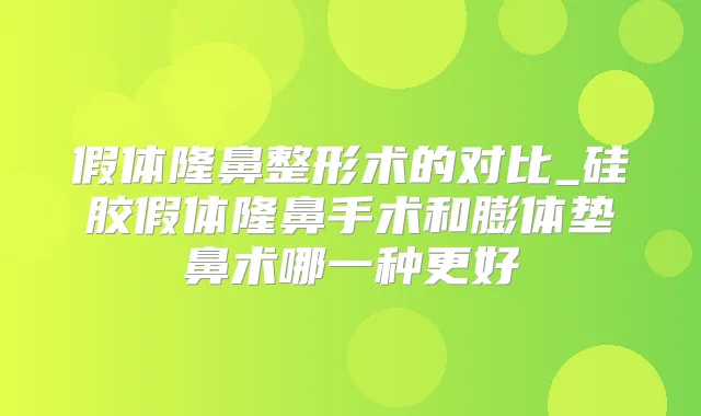 假体隆鼻整形术的对比_硅胶假体隆鼻手术和膨体垫鼻术哪一种更好