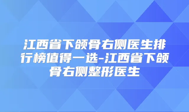 江西省下颌骨右侧医生排行榜值得一选-江西省下颌骨右侧整形医生