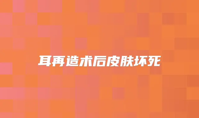 耳再造术后皮肤坏死