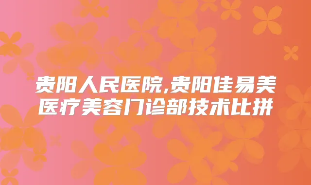 贵阳人民医院,贵阳佳易美医疗美容门诊部技术比拼