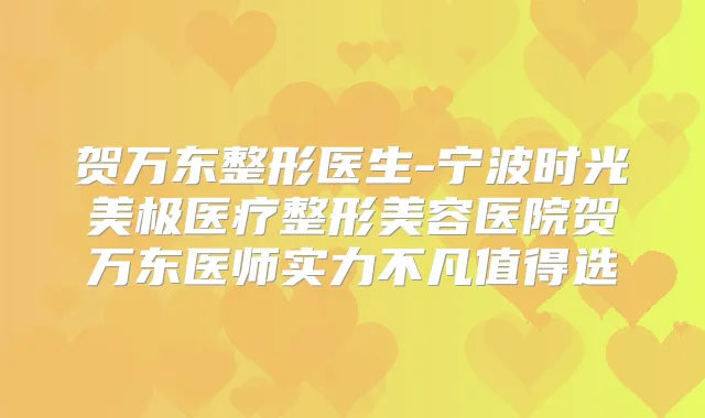 贺万东整形医生-宁波时光美极医疗整形美容医院贺万东医师实力不凡值得选