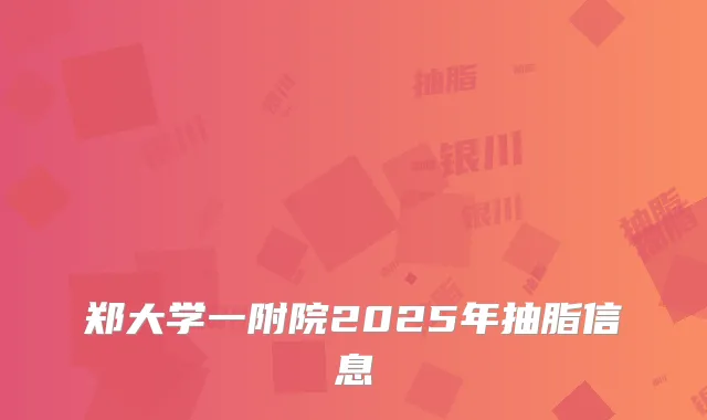 郑大学一附院2025年抽脂信息