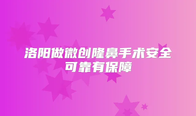 洛阳做微创隆鼻手术安全可靠有保障
