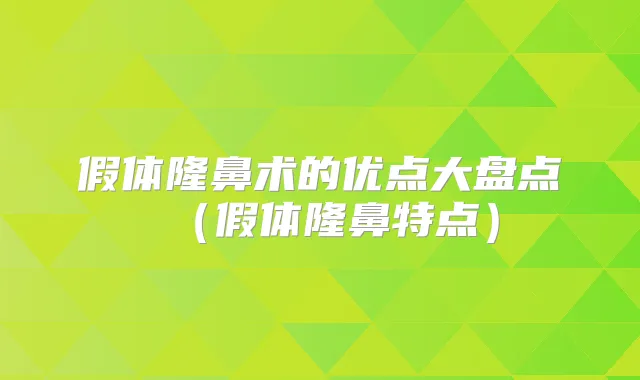 假体隆鼻术的优点大盘点(假体隆鼻特点)