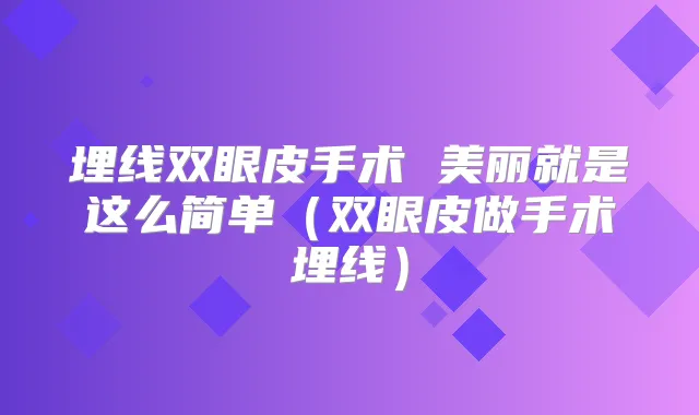 埋线双眼皮手术 美丽就是这么简单(双眼皮做手术埋线)