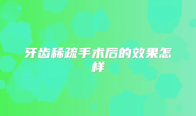 牙齿稀疏手术后的效果怎样
