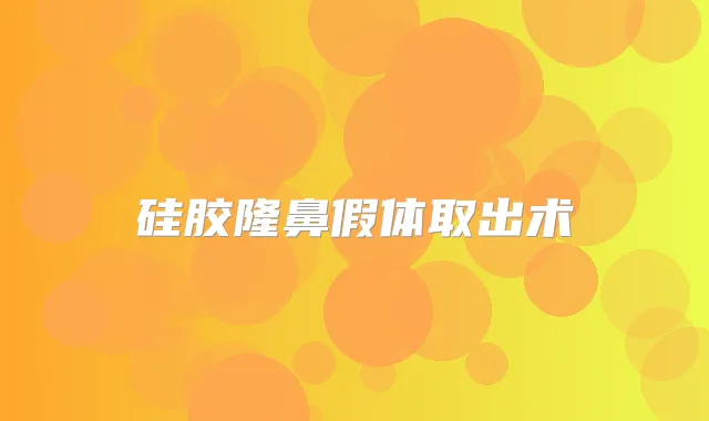 硅胶隆鼻假体取出术