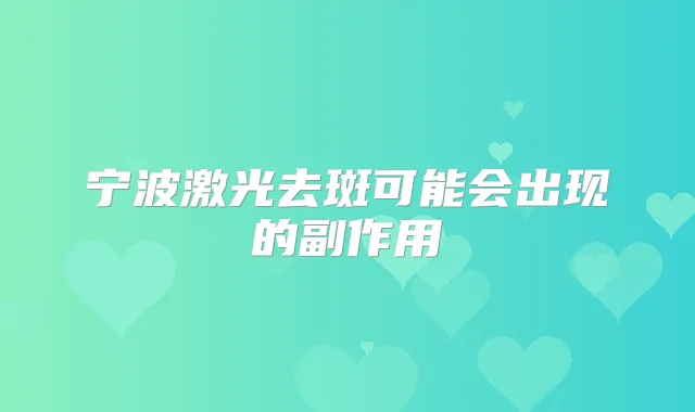 宁波激光去斑可能会出现的副作用