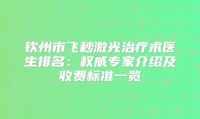 钦州市飞秒激光术医生排名:专家介绍及收费标准一览