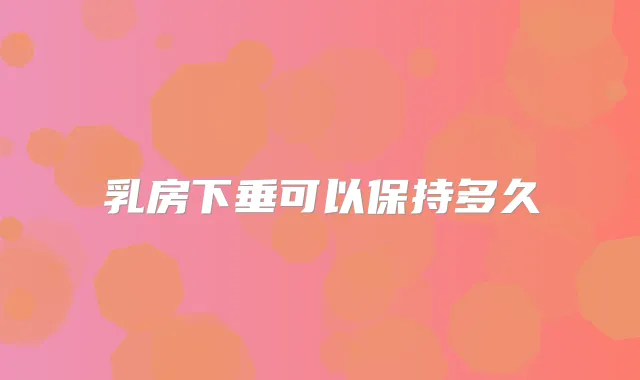 乳房下垂可以保持多久