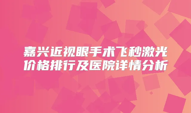 嘉兴近视眼手术飞秒激光价格排行及医院详情分析