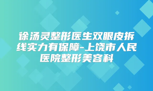徐汤灵整形医生双眼皮拆线实力有保障-上饶市人民医院整形美容科