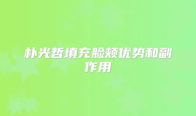 朴光哲填充脸颊优势和副作用