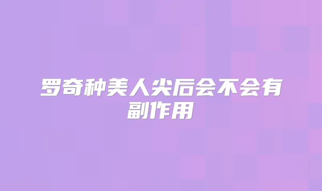 罗奇种美人尖后会不会有副作用