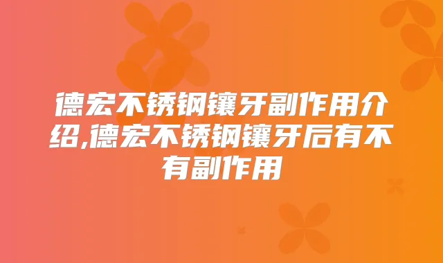 德宏不锈钢镶牙副作用介绍,德宏不锈钢镶牙后有不有副作用