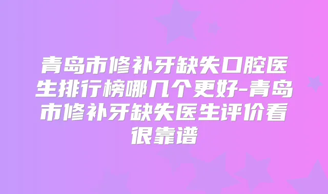 title="青岛市修补牙缺失口腔医生排行榜哪几个更好-青岛市修补牙缺失医生评价看很靠谱"