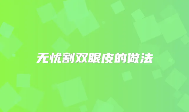 无忧割双眼皮的做法