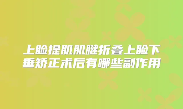 上睑提肌肌腱折叠上睑下垂矫正术后有哪些副作用