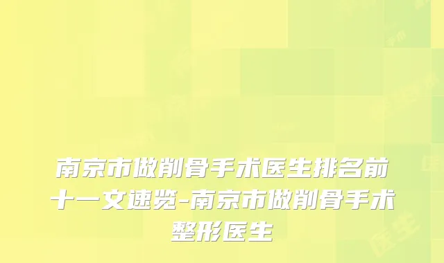 南京市做削骨手术医生排名前十一文速览-南京市做削骨手术整形医生
