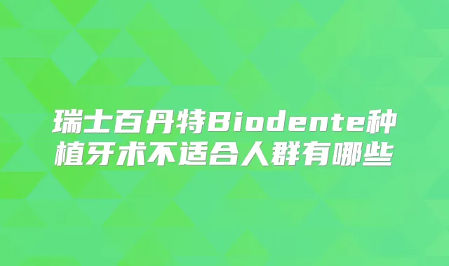 瑞士百丹特Biodente种植牙术不适合人群有哪些