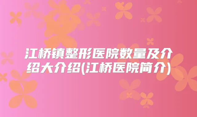 江桥镇整形医院数量及介绍大介绍(江桥医院简介)