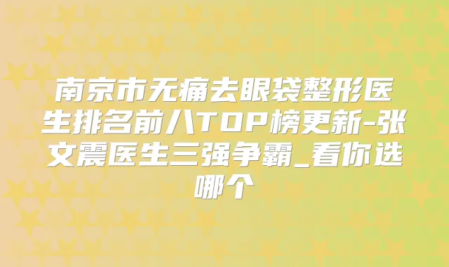 南京市去眼袋整形医生排名前八TOP榜更新-张文震医生三强争霸_看你选哪个