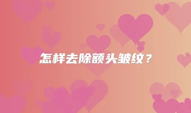 怎样去除额头皱纹？