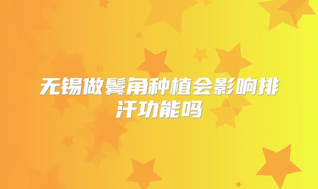 无锡做鬓角种植会影响排汗功能吗