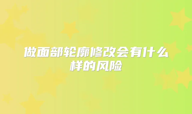 做面部轮廓修改会有什么样的风险