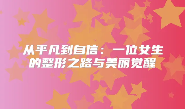 从平凡到自信：一位女生的整形之路与美丽觉醒