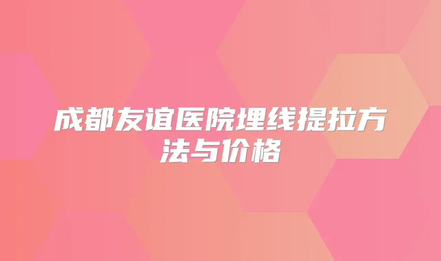 成都友谊医院埋线提拉方法与价格