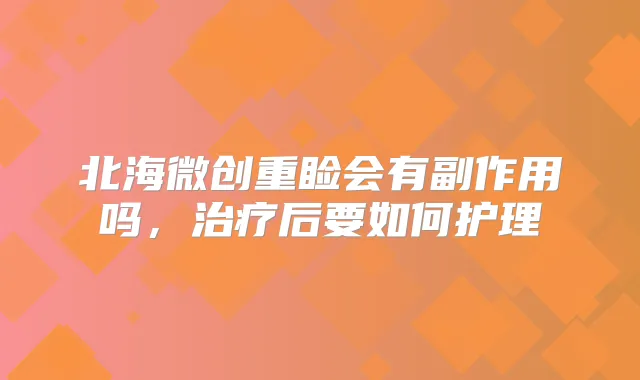 北海微创重睑会有副作用吗,后要如何护理