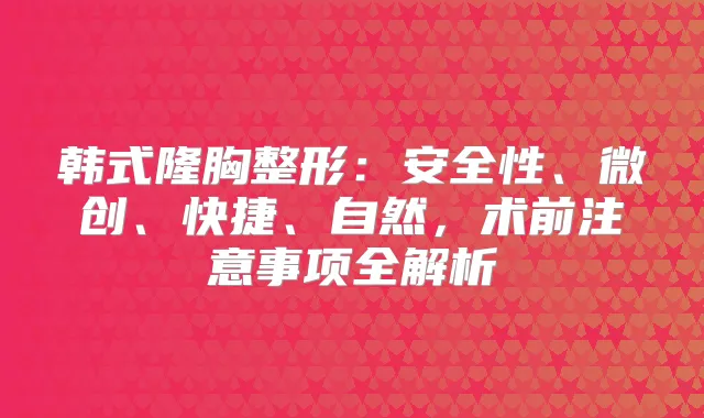 韩式隆胸整形:安全性、微创、快捷、自然,术前注意事项全解析