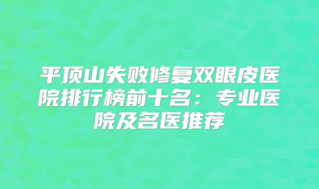 平顶山失败修复双眼皮医院排行榜前十名：专业医院及名医推荐