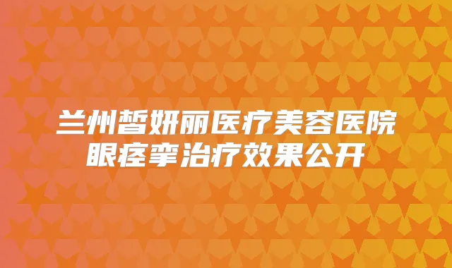 兰州皙妍丽医疗美容医院眼痉挛效果公开