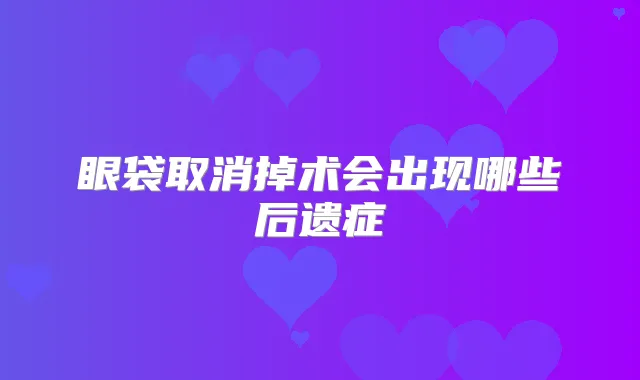 眼袋取消掉术会出现哪些后遗症