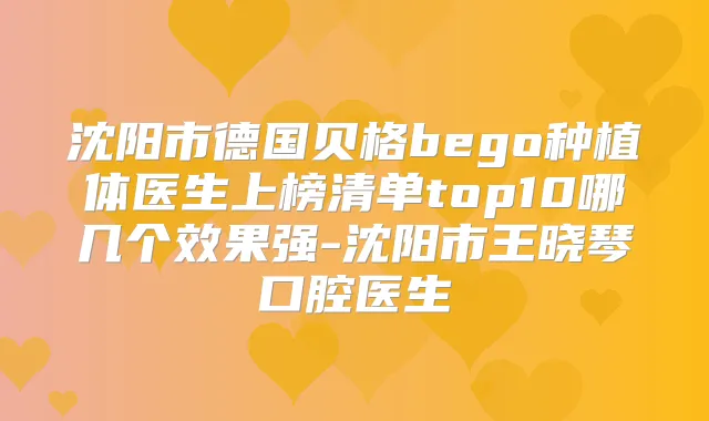 沈阳市德国贝格bego种植体医生上榜清单top10哪几个效果强-沈阳市王晓琴口腔医生