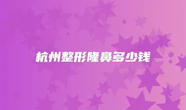 杭州整形隆鼻多少钱