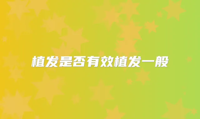 植发是否有效植发一般