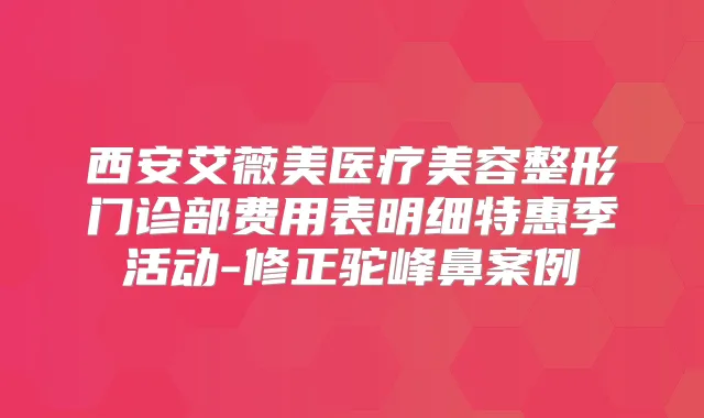西安艾薇美医疗美容整形门诊部费用表明细特惠季活动-修正驼峰鼻案例