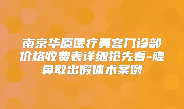 南京华厦医疗美容门诊部价格收费表详细抢先看-隆鼻取出假体术案例