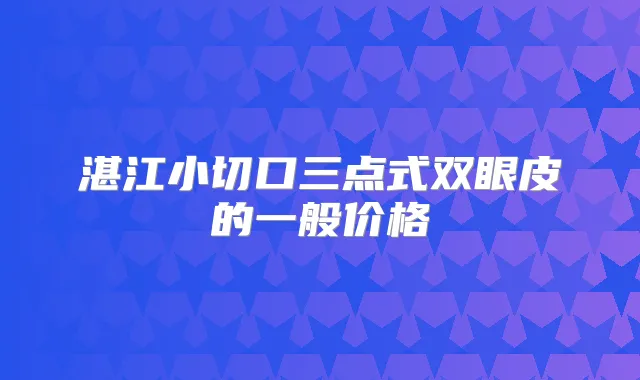 湛江小切口三点式双眼皮的一般价格
