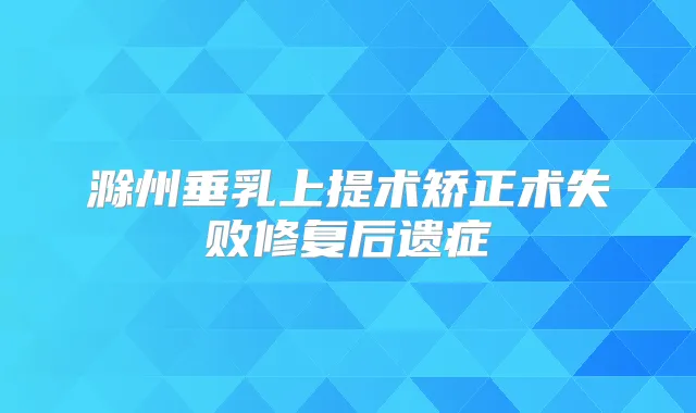 滁州垂乳上提术矫正术失败修复后遗症